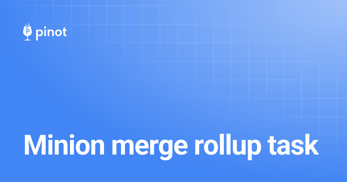 Minion merge rollup task | release-1.0.0 | Apache Pinot Docs