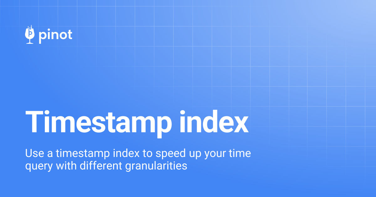 Timestamp index | release-1.1.0 | Apache Pinot Docs