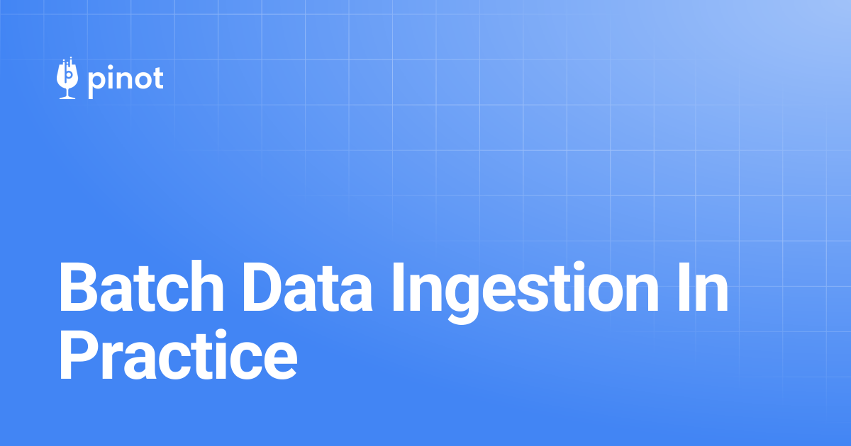 Batch Data Ingestion In Practice | release-1.3.0 | Apache Pinot Docs