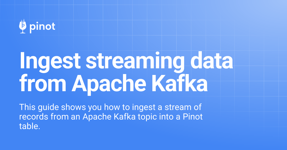 Ingest streaming data from Apache Kafka | Apache Pinot Docs