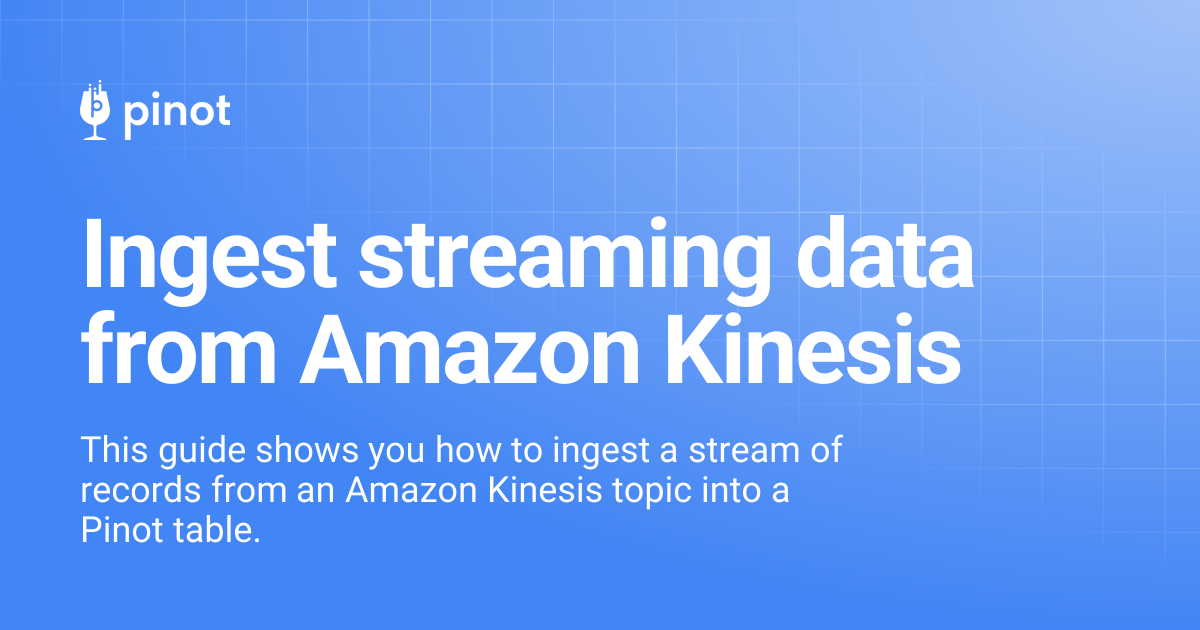 Ingest streaming data from Amazon Kinesis | Apache Pinot Docs