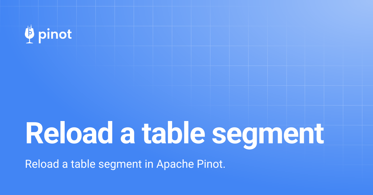 Reload a table segment | Apache Pinot Docs