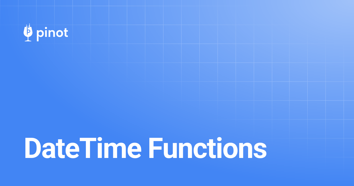 DateTime Functions | Apache Pinot Docs