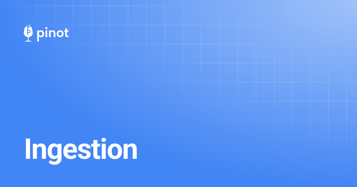 Ingestion | Apache Pinot Docs