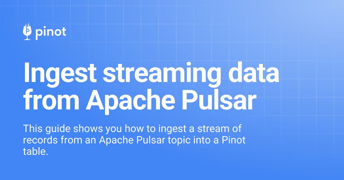 Ingest streaming data from Apache Pulsar | Apache Pinot Docs