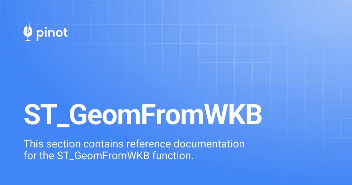 ST_GeomFromWKB | Apache Pinot Docs