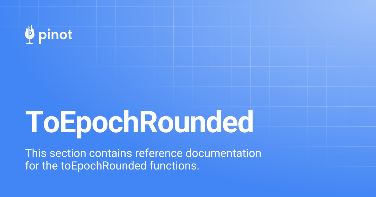 ToEpochRounded | Apache Pinot Docs