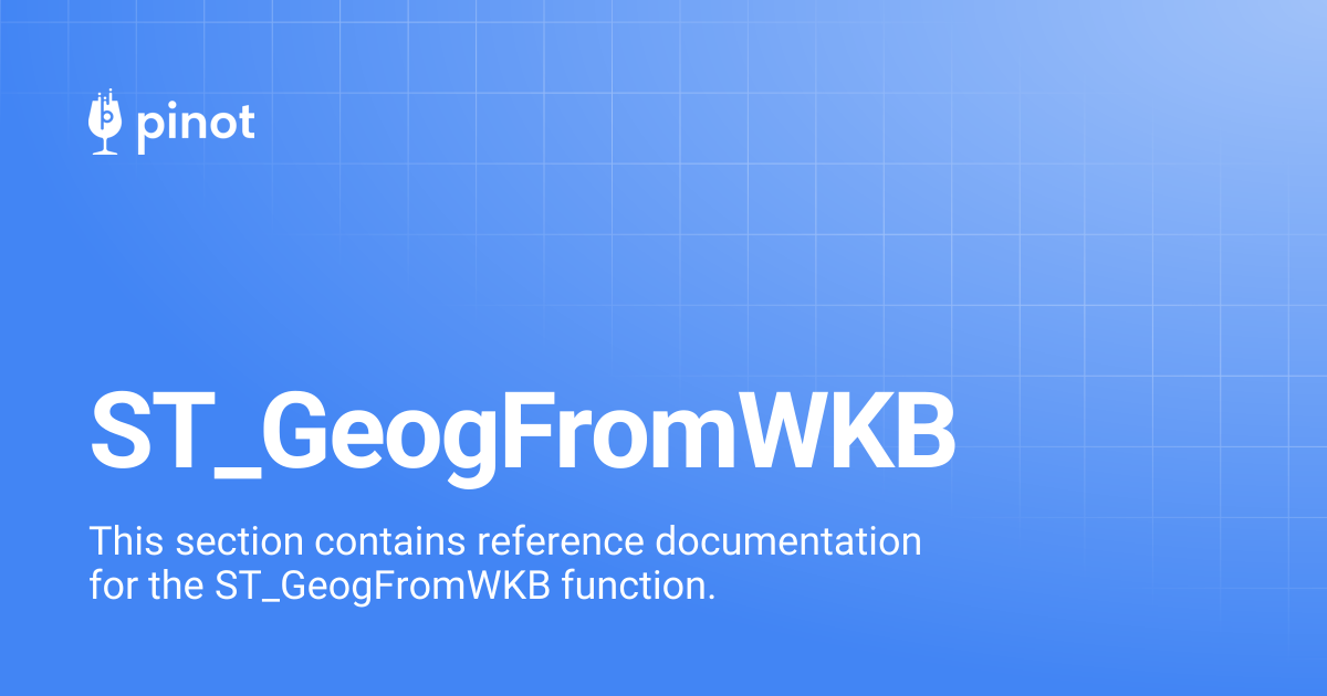 ST_GeogFromWKB | Apache Pinot Docs