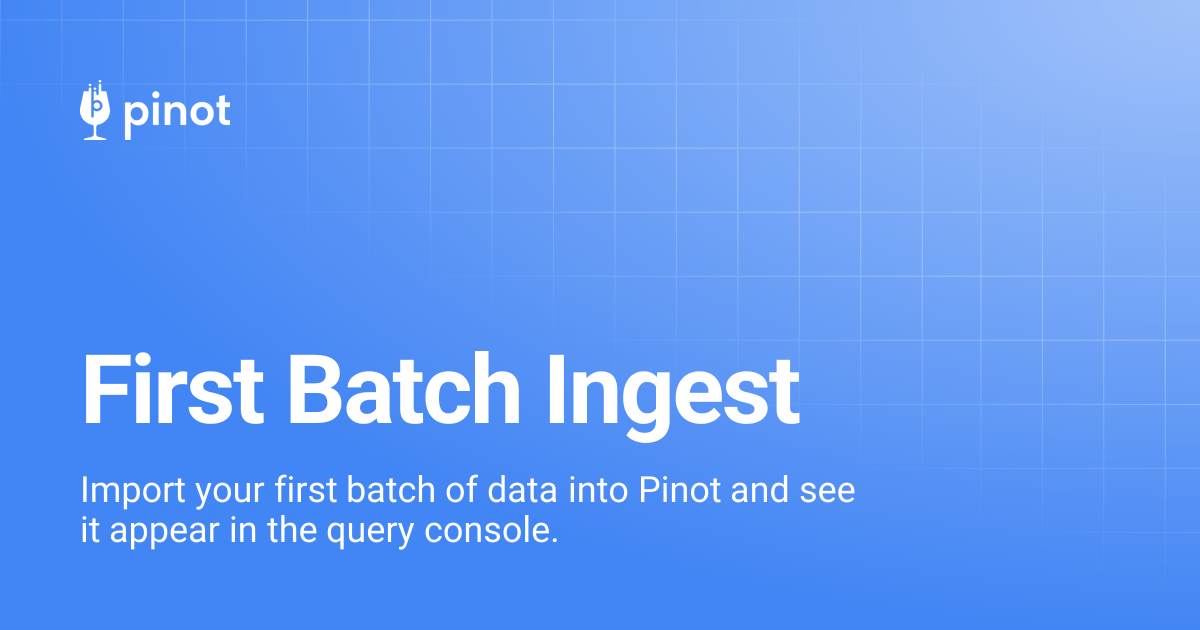 First Batch Ingest | Apache Pinot Docs