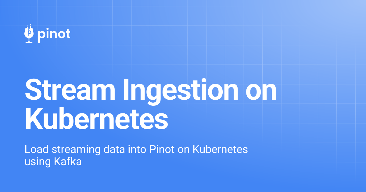 Stream Ingestion on Kubernetes | Apache Pinot Docs