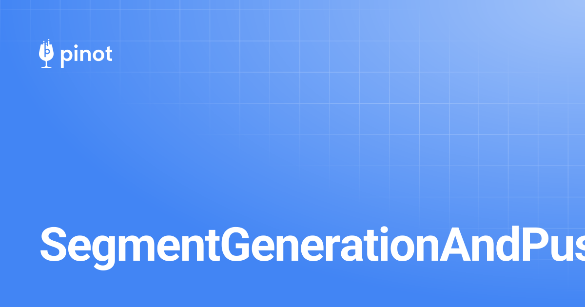 SegmentGenerationAndPushTask | Apache Pinot Docs