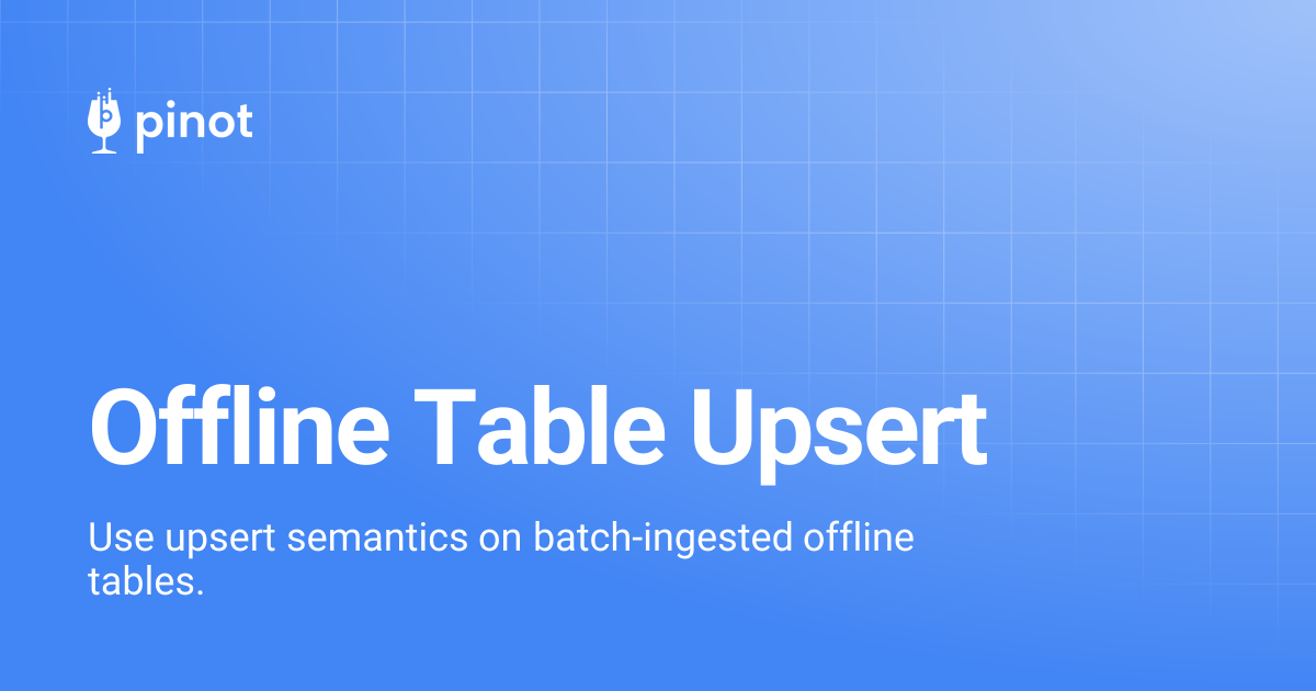Offline Table Upsert | Apache Pinot Docs