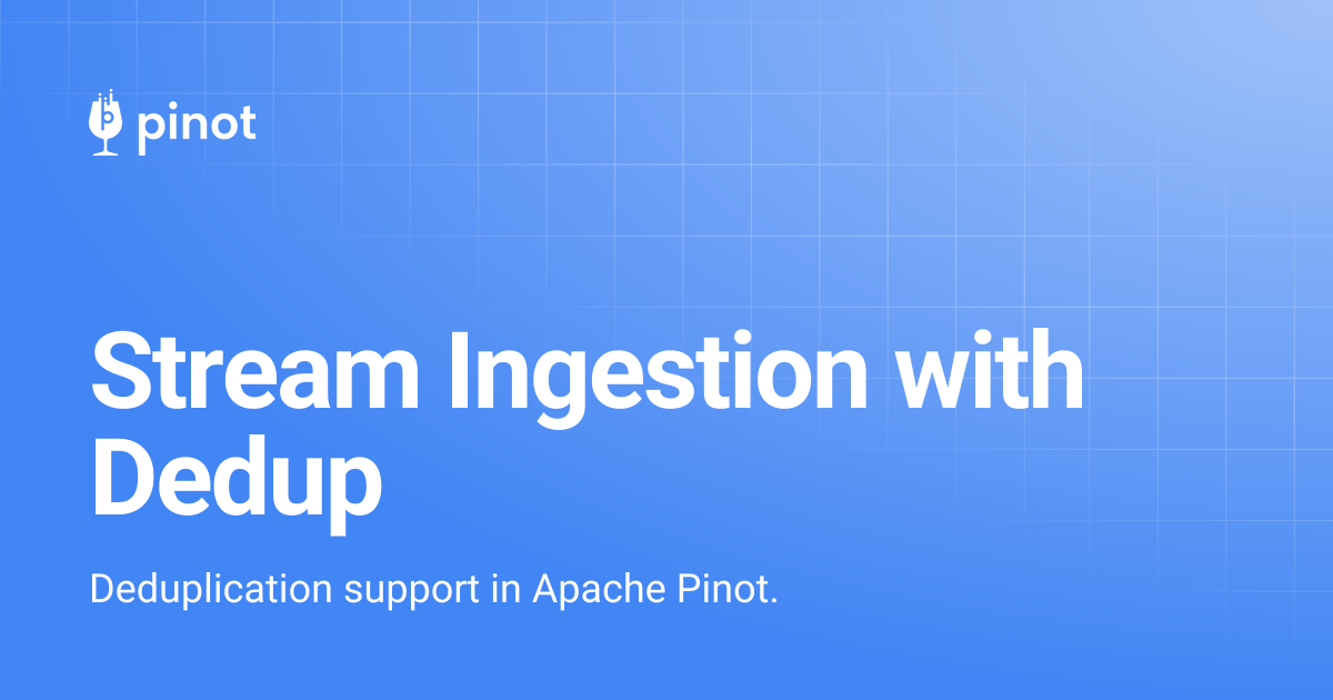 Stream Ingestion with Dedup | Apache Pinot Docs