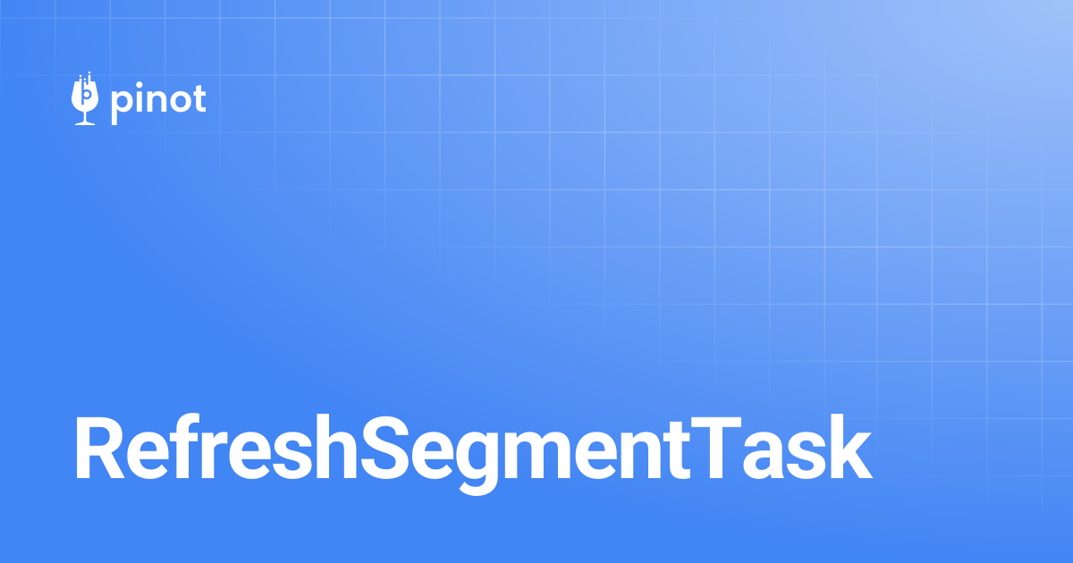 RefreshSegmentTask | Apache Pinot Docs